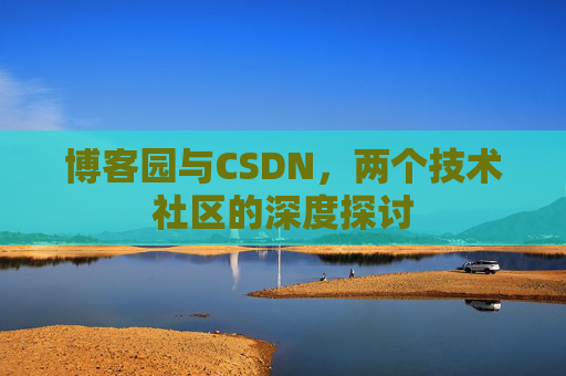 博客园与CSDN，两个技术社区的深度探讨